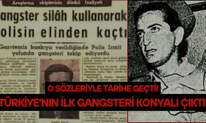 O sözleriyle tarihe geçti: Türkiye'nin ilk gangsteri Konyalı çıktı!