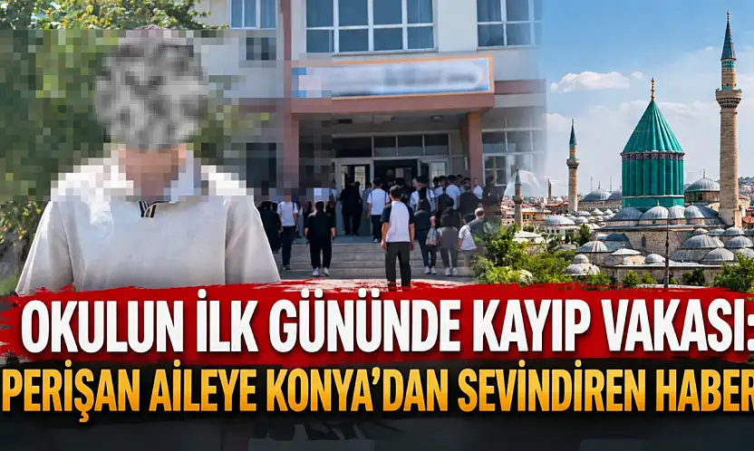 Okulun ilk gününde kayıp vakası: Perişan aileye Konya'dan sevindiren haber