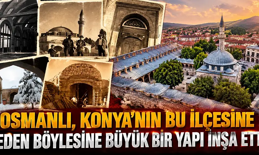 Osmanlı, Konya'nın bu ilçesine neden böylesine büyük bir yapı inşa etti?