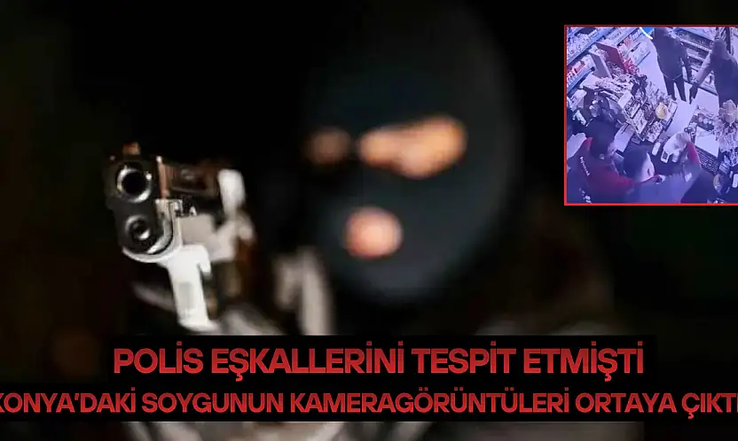 Polis eşkallerini tespit etmişti: Konya'daki soygunun kamera görüntüleri ortaya çıktı!