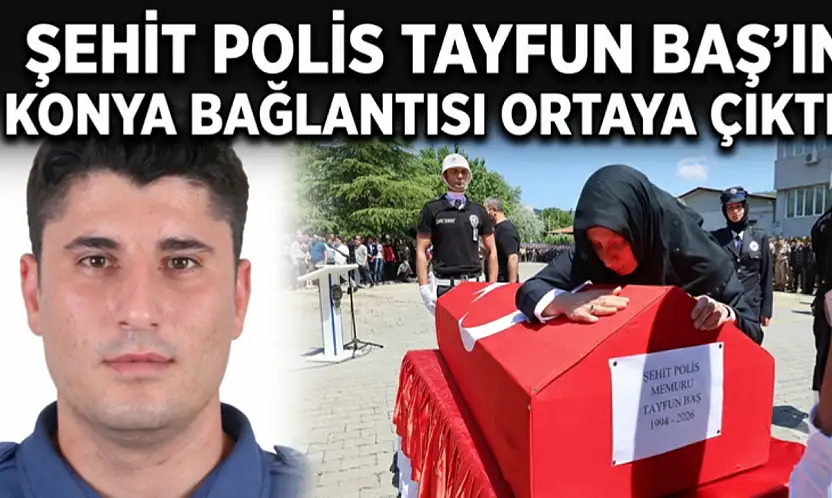 Şehit polis Tayfun Baş'ın Konya bağlantısı ortaya çıktı!