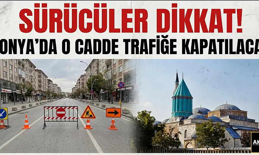 Sürücüler dikkat! Konya'da o cadde trafiğe kapatılacak