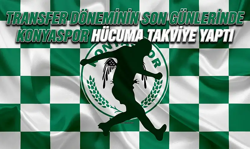 Transfer döneminin son günlerinde Konyaspor hücuma takviye yaptı