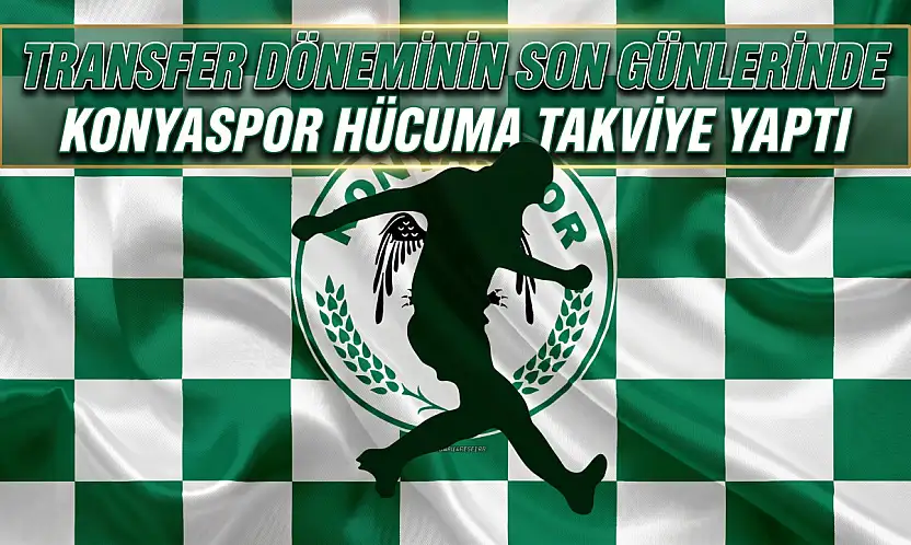 Transfer döneminin son günlerinde Konyaspor hücuma takviye yaptı