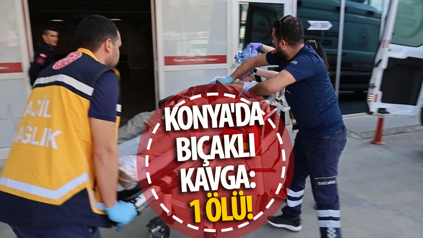 Konya'da bıçaklı kavga: 1 ölü!
