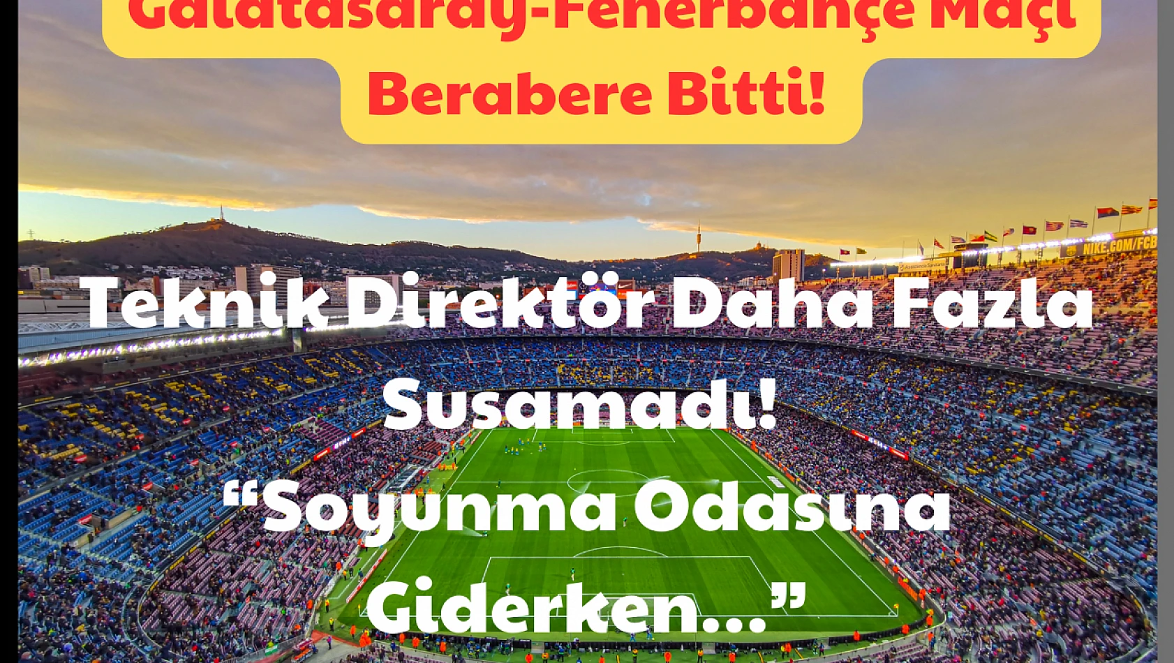 Galatasaray-Fenerbahçe Maçı Berabere Bitti: Teknik Direktör Daha Fazla Susamadı! 'Soyunma Odasına Giderken…'