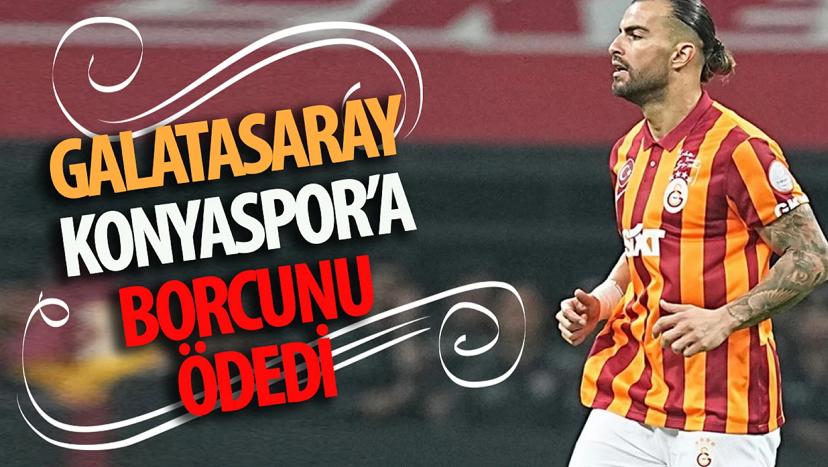 Galatasaray Konyaspor'a olan borcunu ödedi!