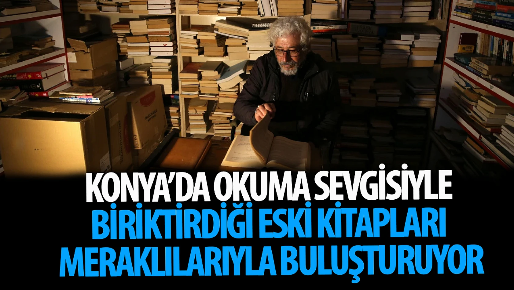 Konya'da okuma sevgisiyle biriktirdiği eski kitapları meraklılarıyla buluşturuyor!