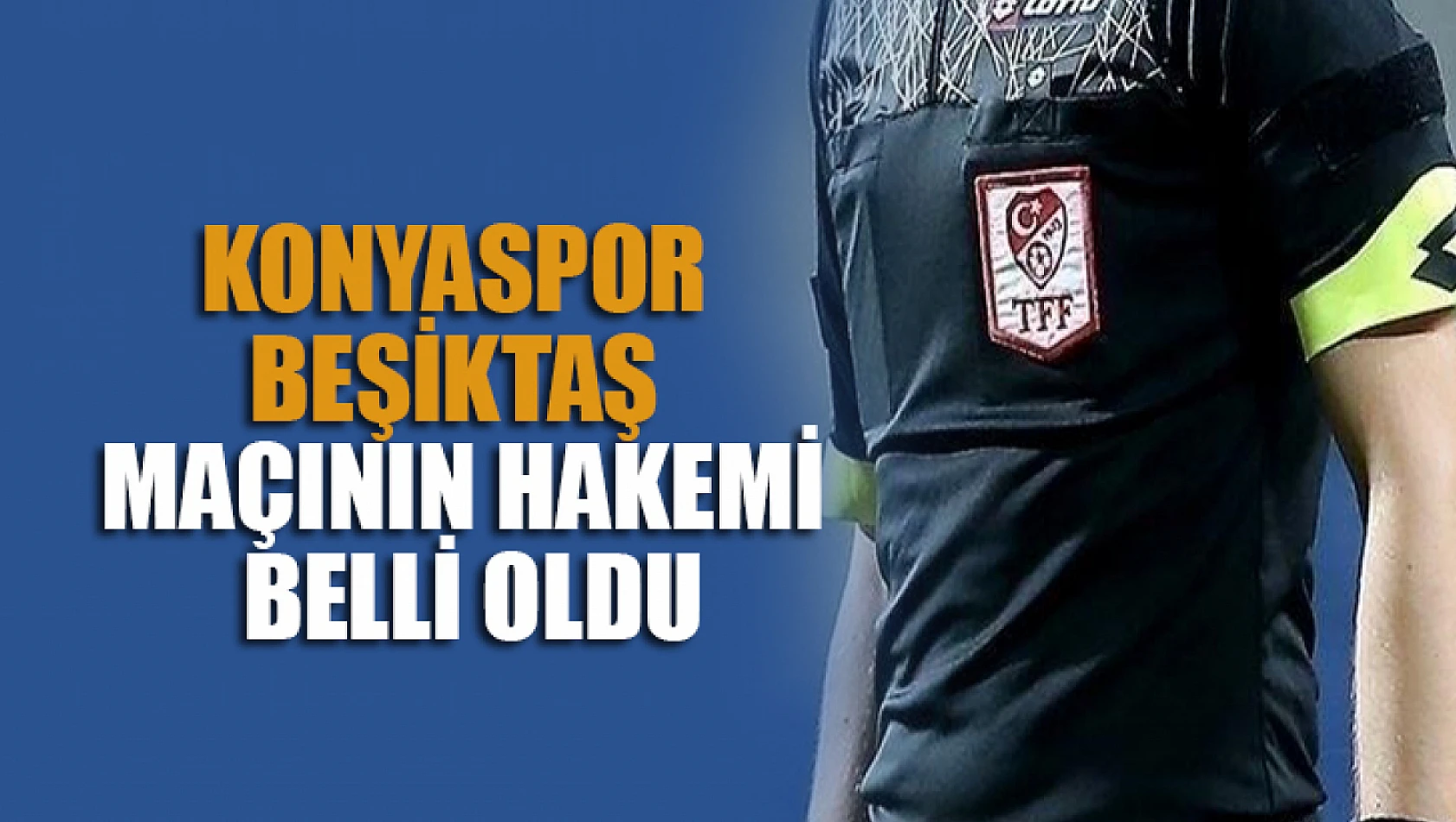 Konyaspor – Beşiktaş maçının hakemi belli oldu