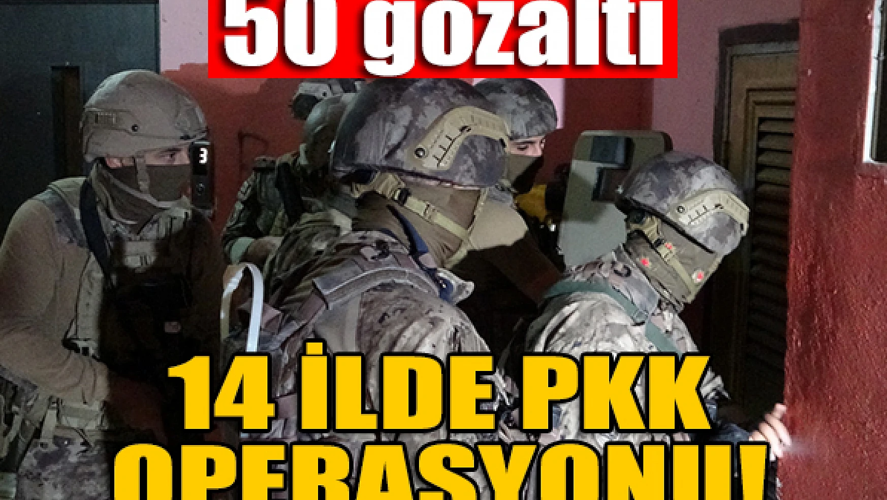 14 ilde PKK operasyonu: 50 gözaltı