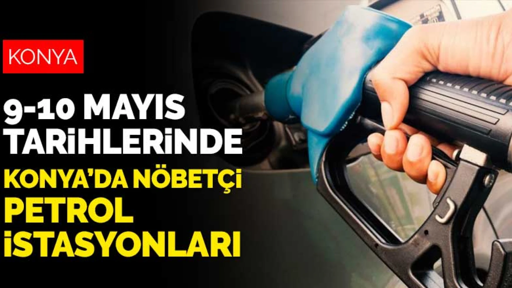 Konya'da 9 Mayıs ve 10 Mayıs'ta nöbetçi olan petrol istasyonları! Tüm ilçeler