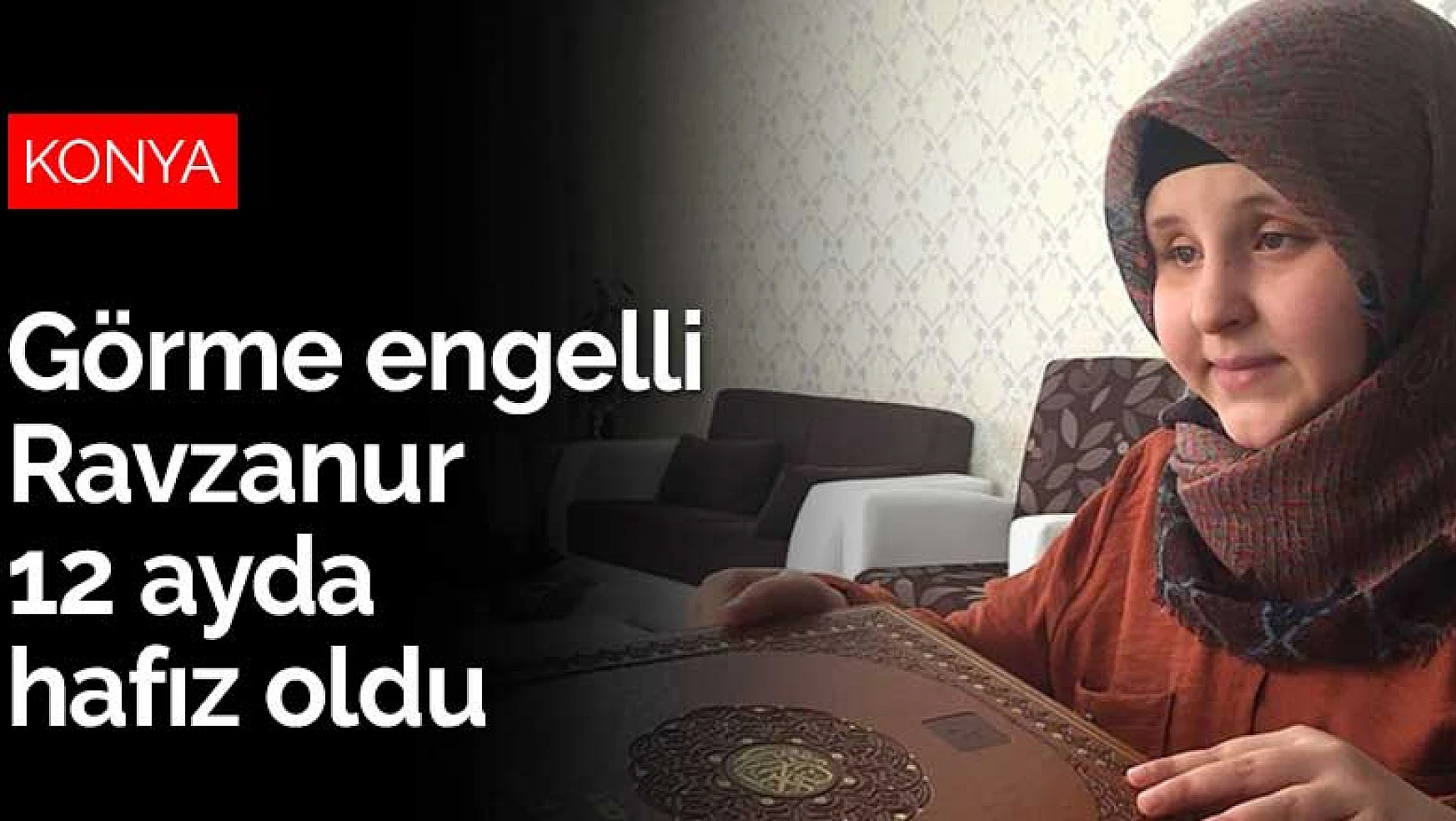 Konya'da ortaokul öğrencisi görme engelli Ravzanur 12 ayda hafız oldu
