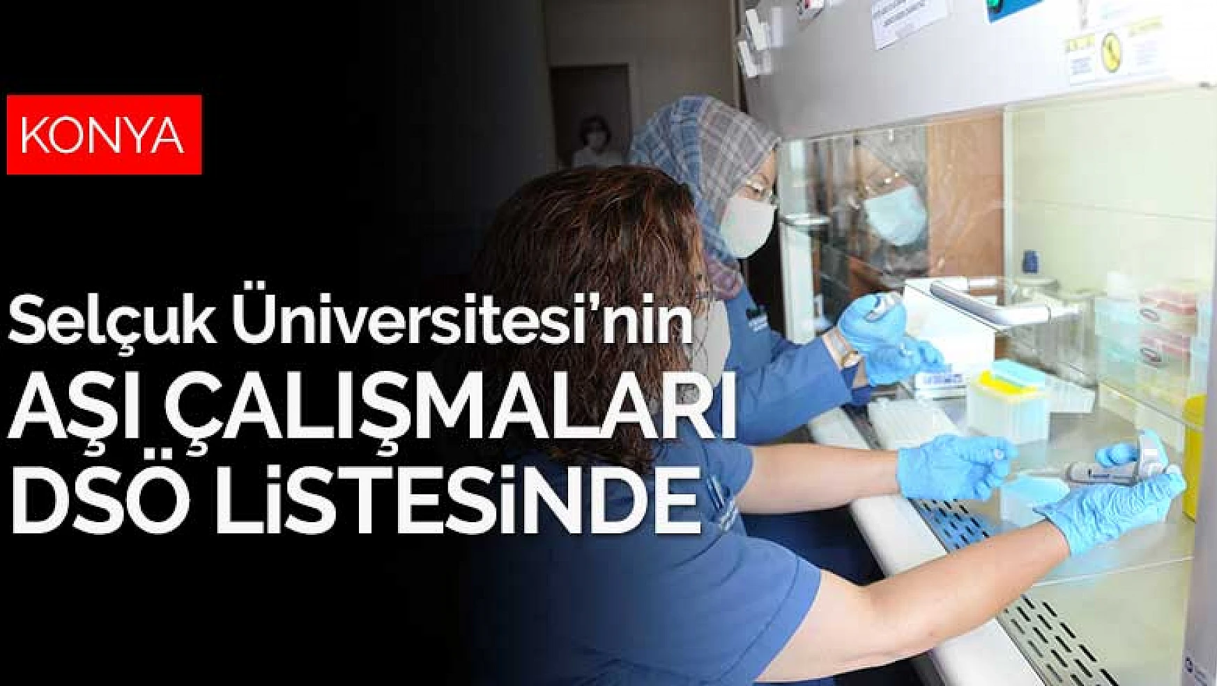 Selçuk Üniversitesi'nin koronavirüs aşı çalışmaları DSÖ'nün listesinde