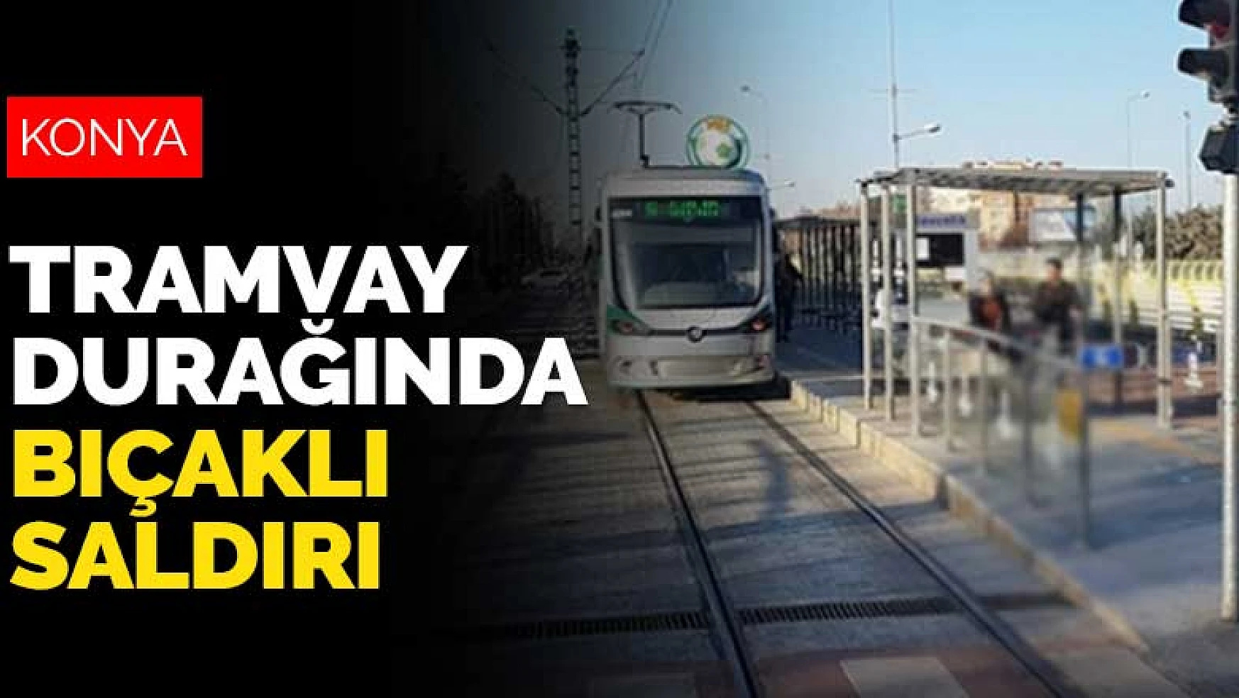 Konya'da otogar tramvay durağında güvenlik görevlisine bıçaklı saldırı