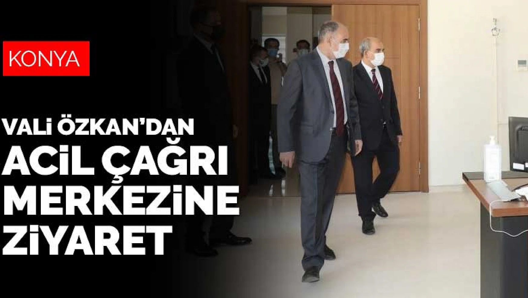 Konya Valisi Özkan'dan 112 Acil Çağrı Merkezi'ne ziyaret