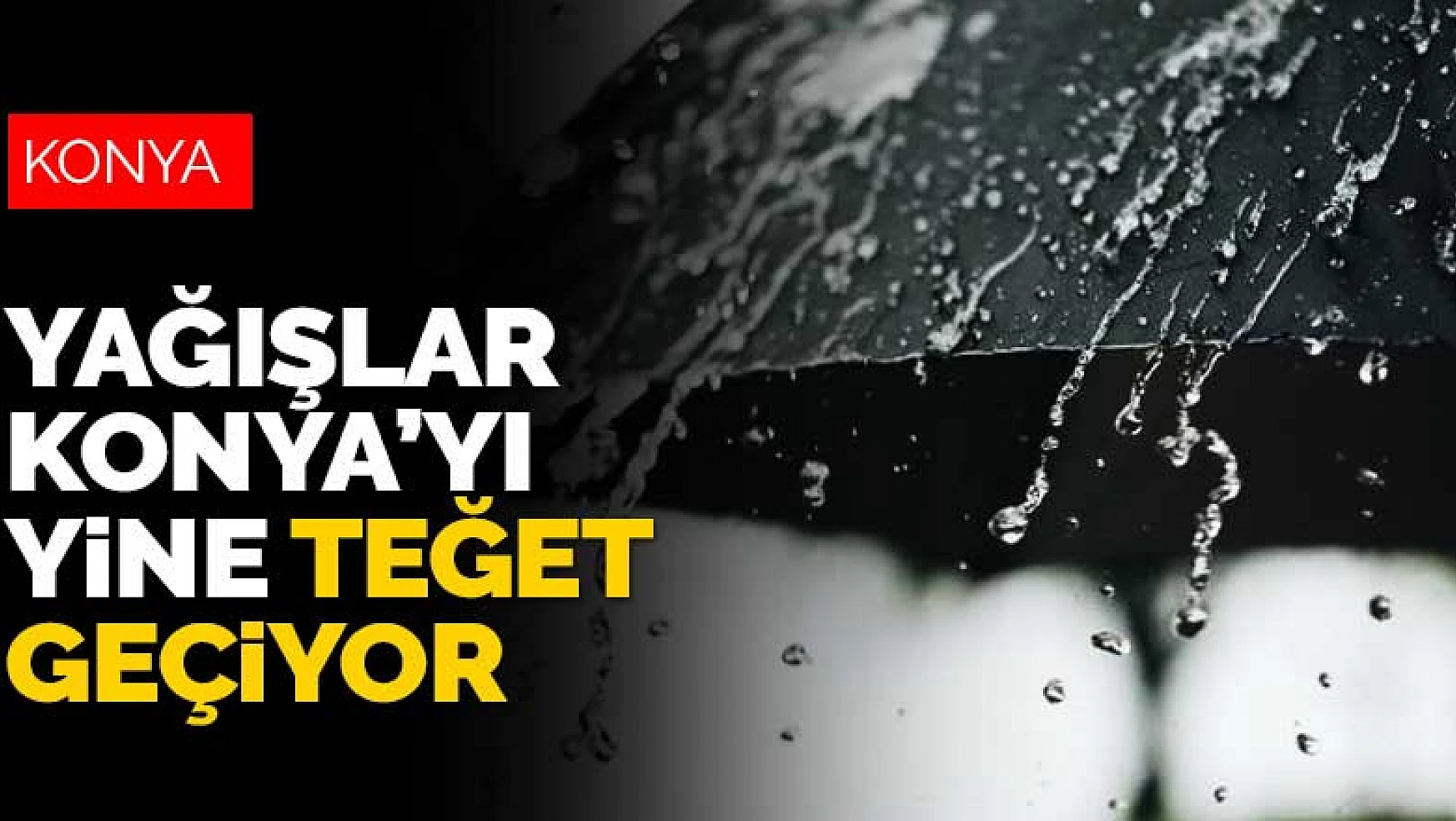 Yağışlar Konya'yı yine teğet geçiyor! İç Anadolu'nun kuzeyine uyarı