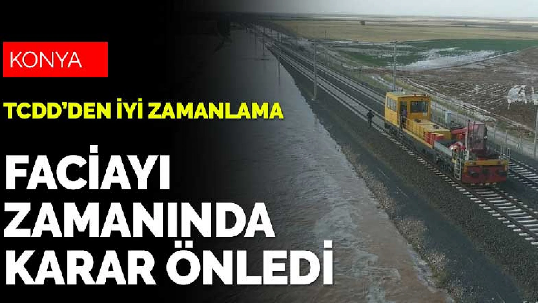 Konya'da tren faciasını Vali Vahdettin Özkan'ın zamanında kararı önledi