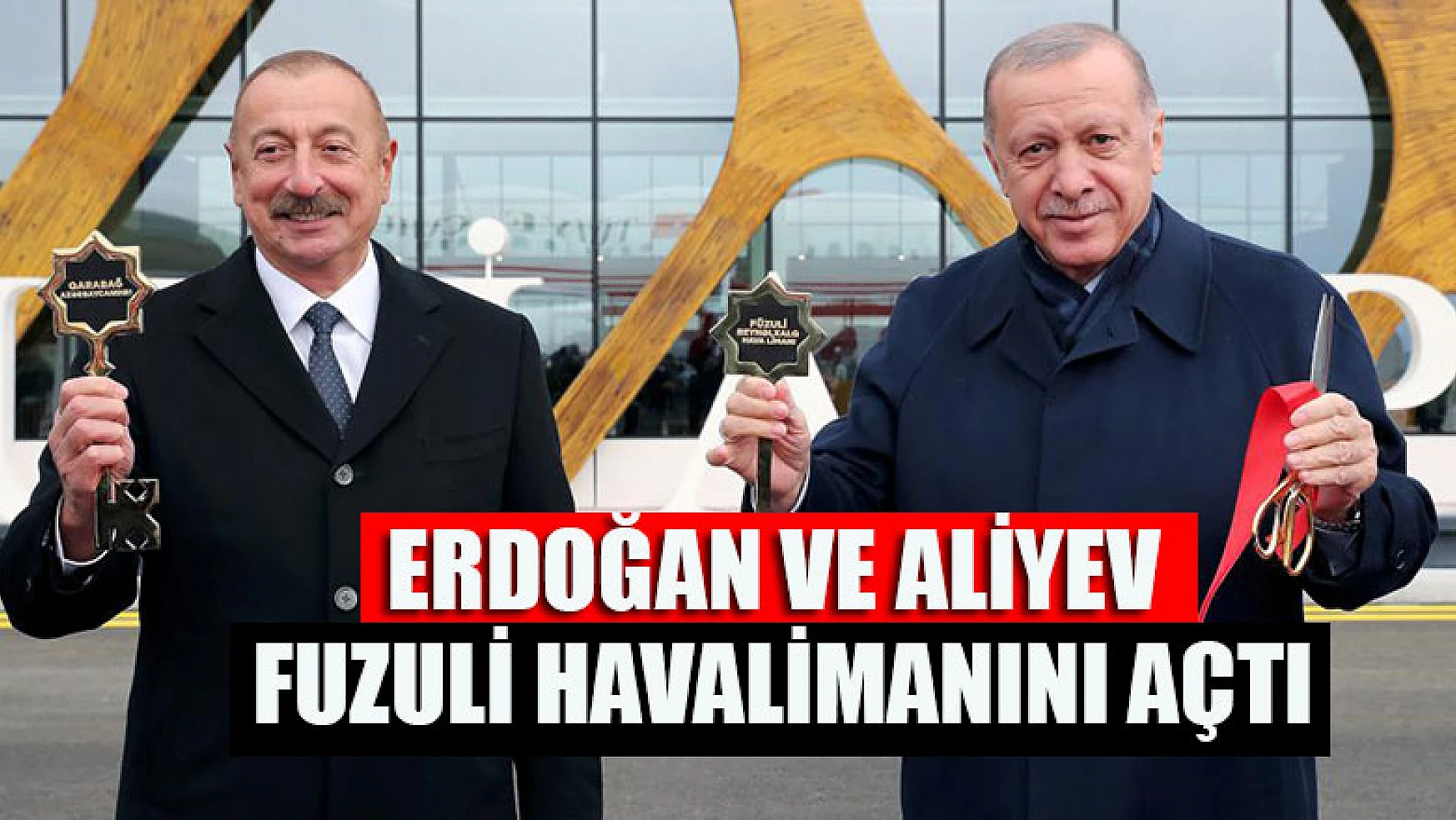 Erdoğan ve Aliyev Fuzuli Havalimanını açtı
