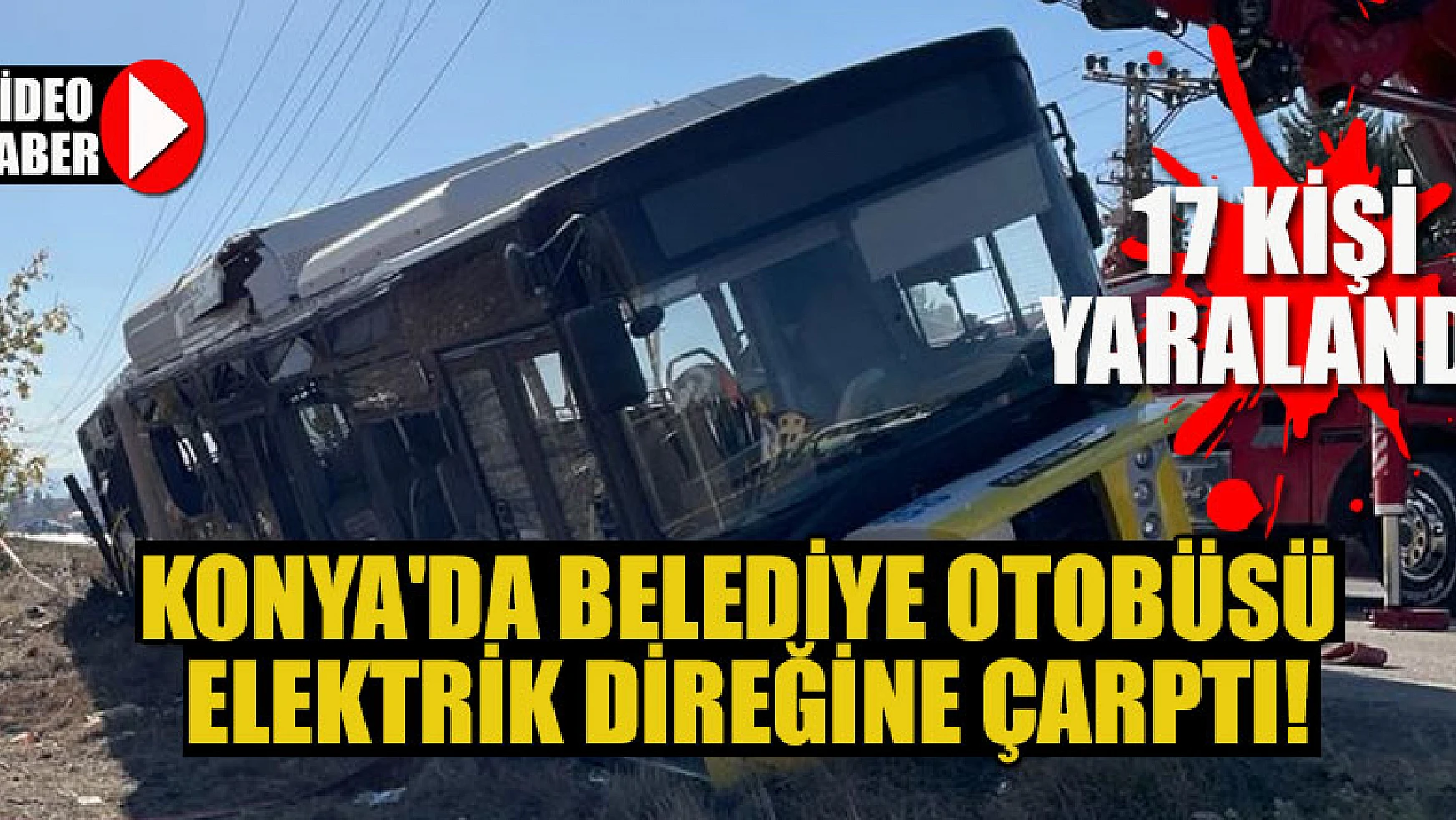 Konya'da belediye otobüsü elektrik direğine çarptı: 17 kişi yaralandı