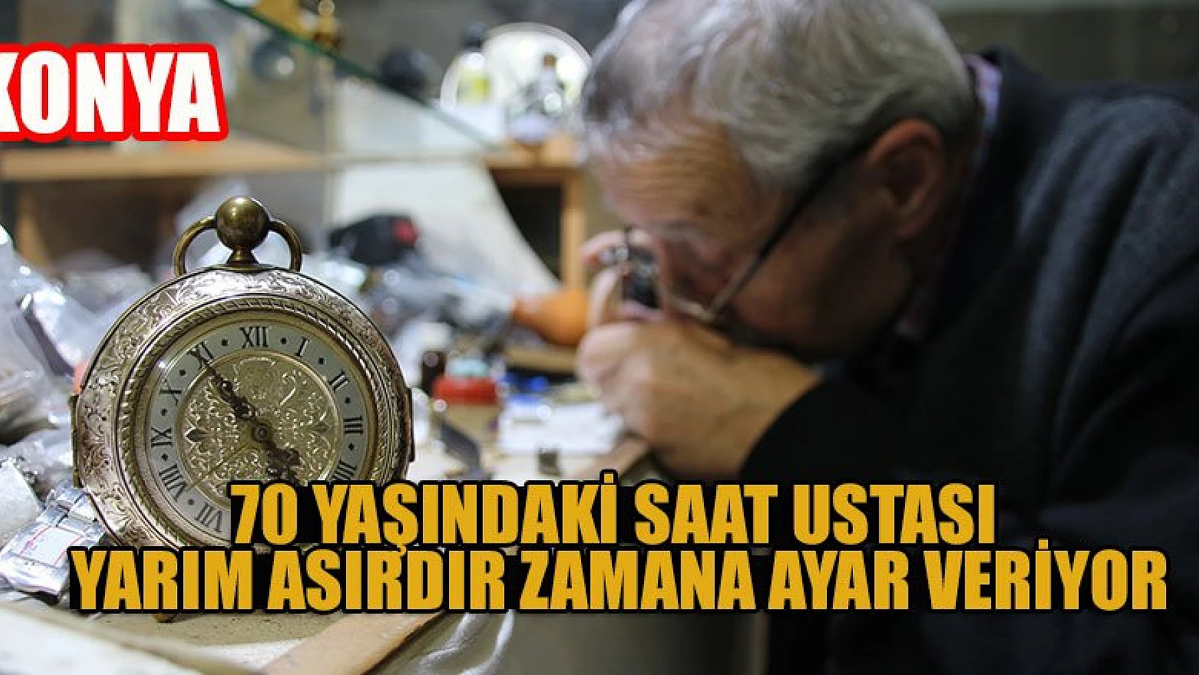 Konya'da 70 yaşındaki saat ustası yarım asırdır zamana ayar veriyor