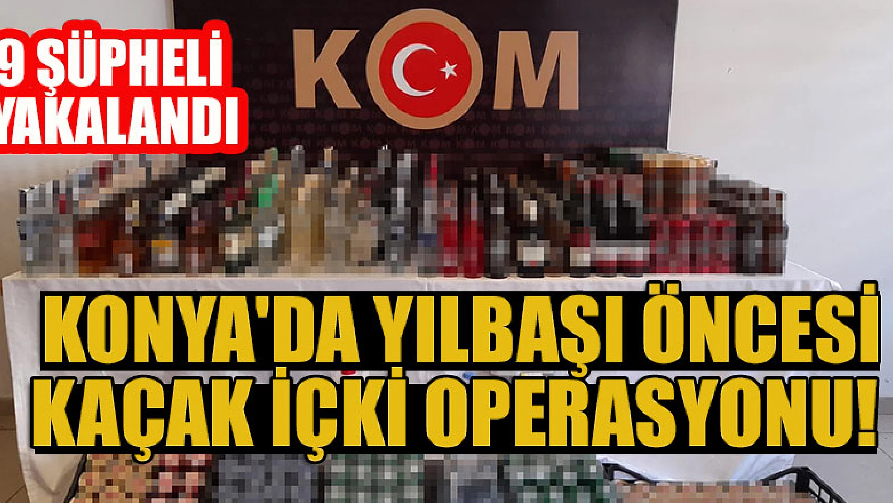 Konya'da yılbaşı öncesi kaçak içki operasyonunda 9 şüpheli yakalandı