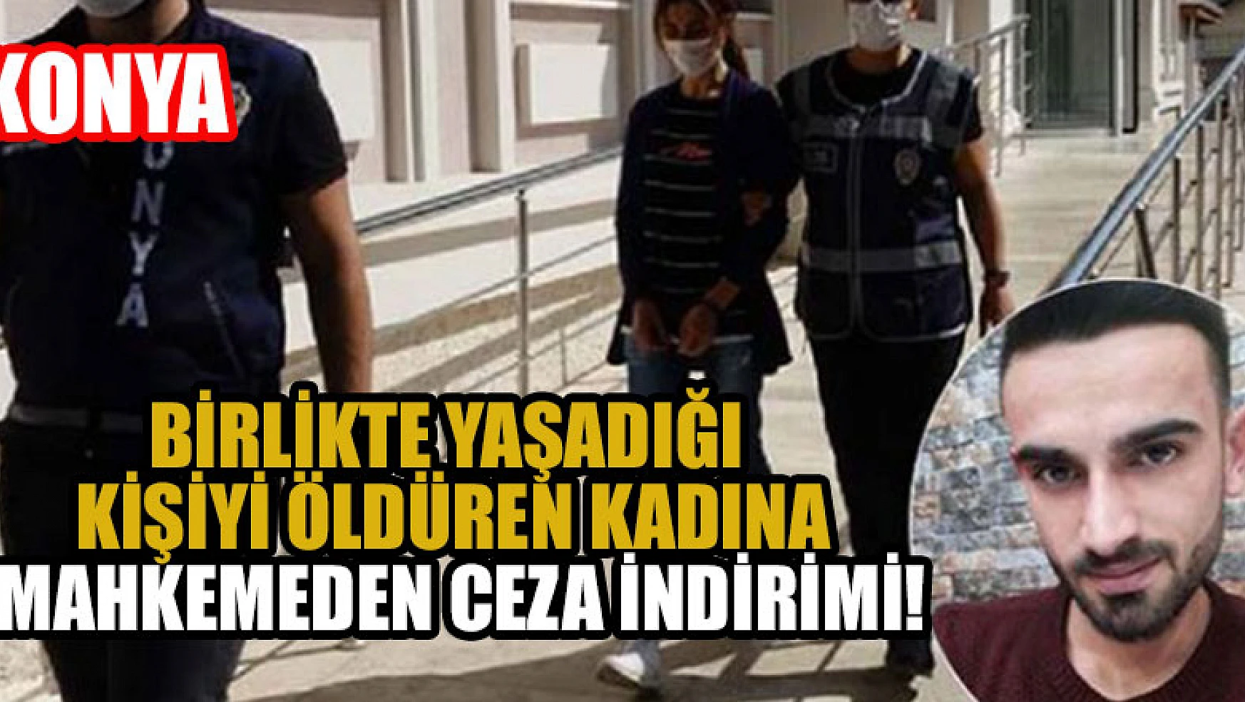 Konya'da birlikte yaşadığı kişiyi öldüren kadına mahkeme ceza indirimiyaptı