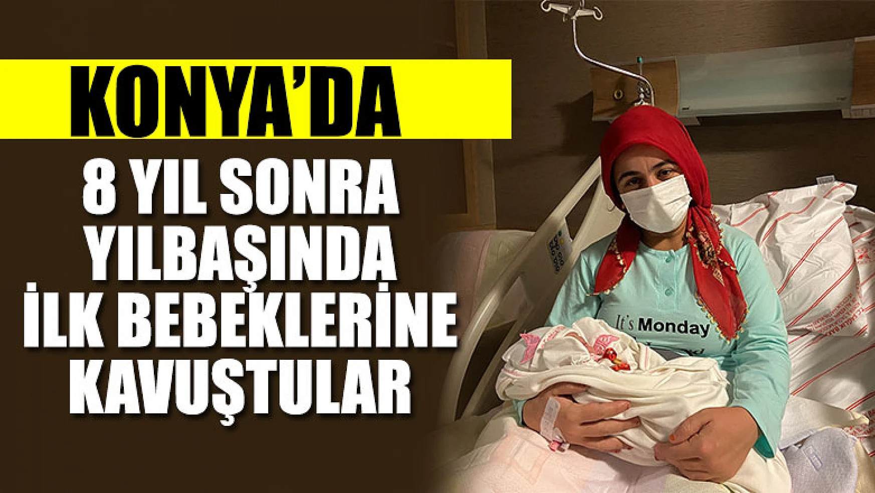 Konya'da yılın ilk bebeği 8 yıldır çocuk bekleyen anneye çifte mutluluk yaşattı