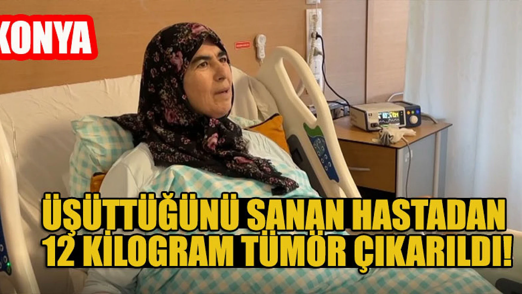 Konya'da üşüttüğünü sanan hastadan 12 kilogram tümör çıkarıldı