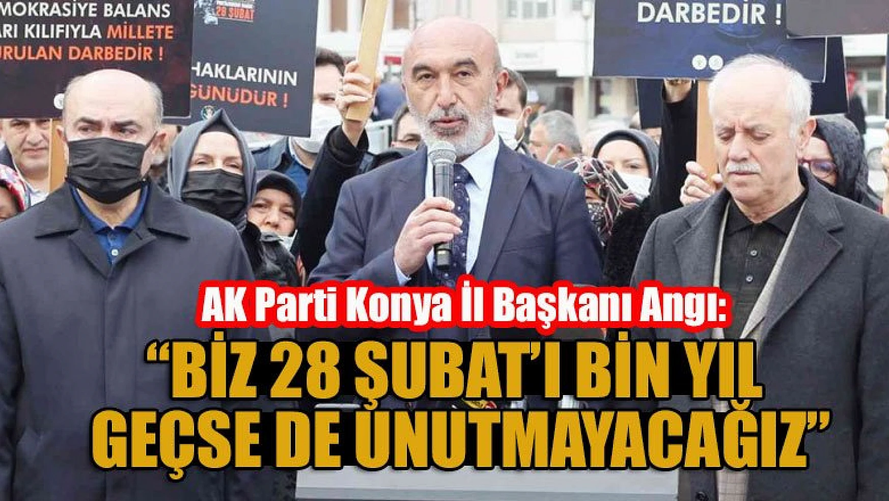 AK Parti Konya İl Başkanı Angı: 'Biz 28 Şubat'ı bin yıl geçse de unutmayacağız'