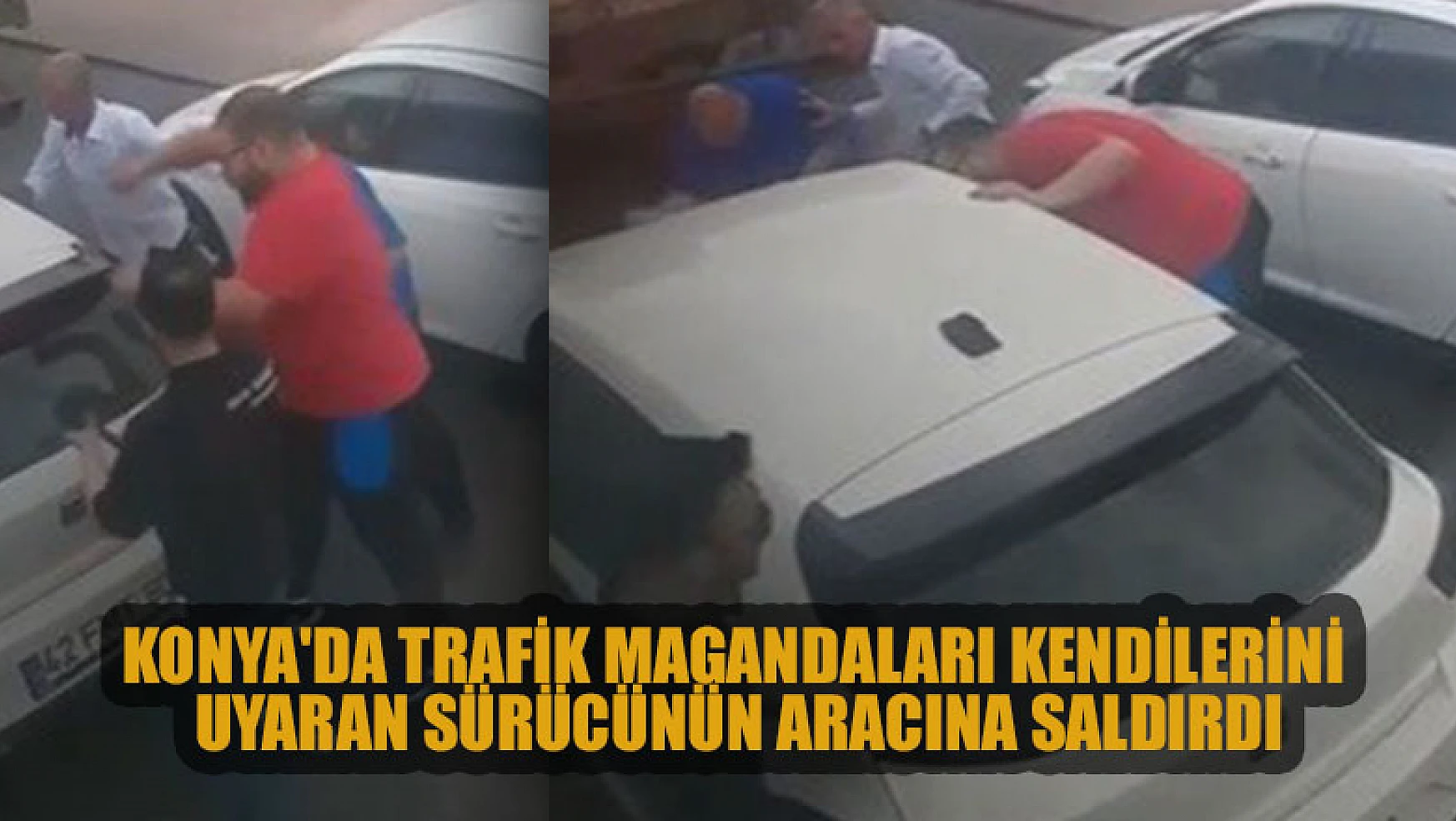Konya'da trafik magandaları kendilerini uyaran sürücünün aracına saldırdı