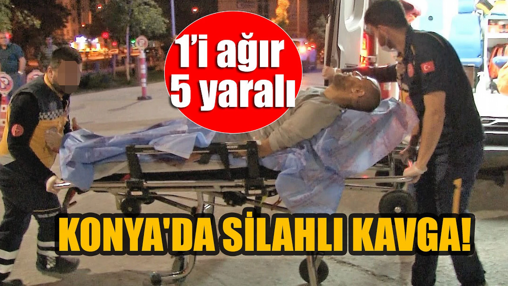 Konya'da silahlı kavga:  1'i ağır, 5 yaralı