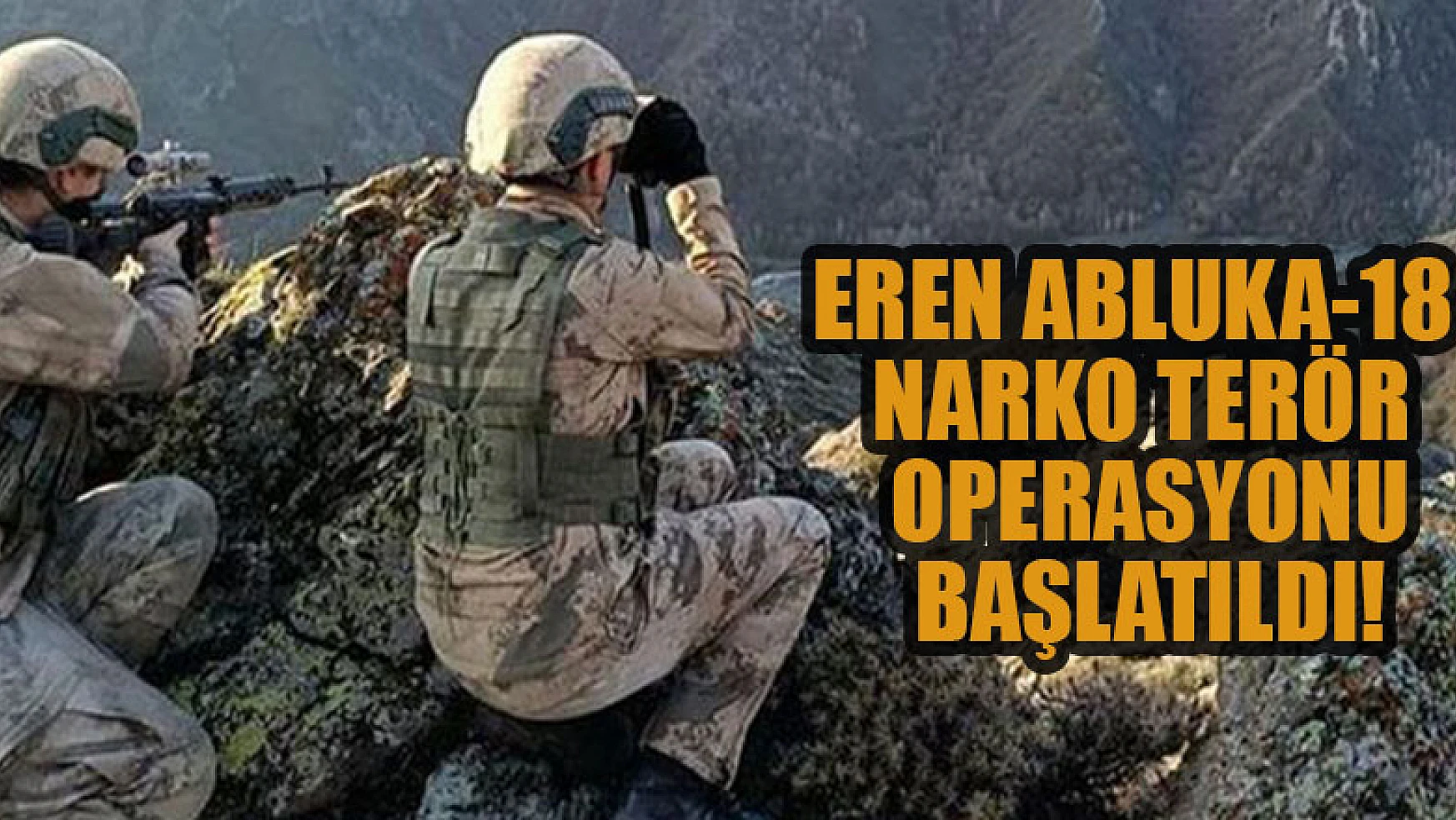 Eren Abluka-18 Narko Terör Operasyonu başlatıldı