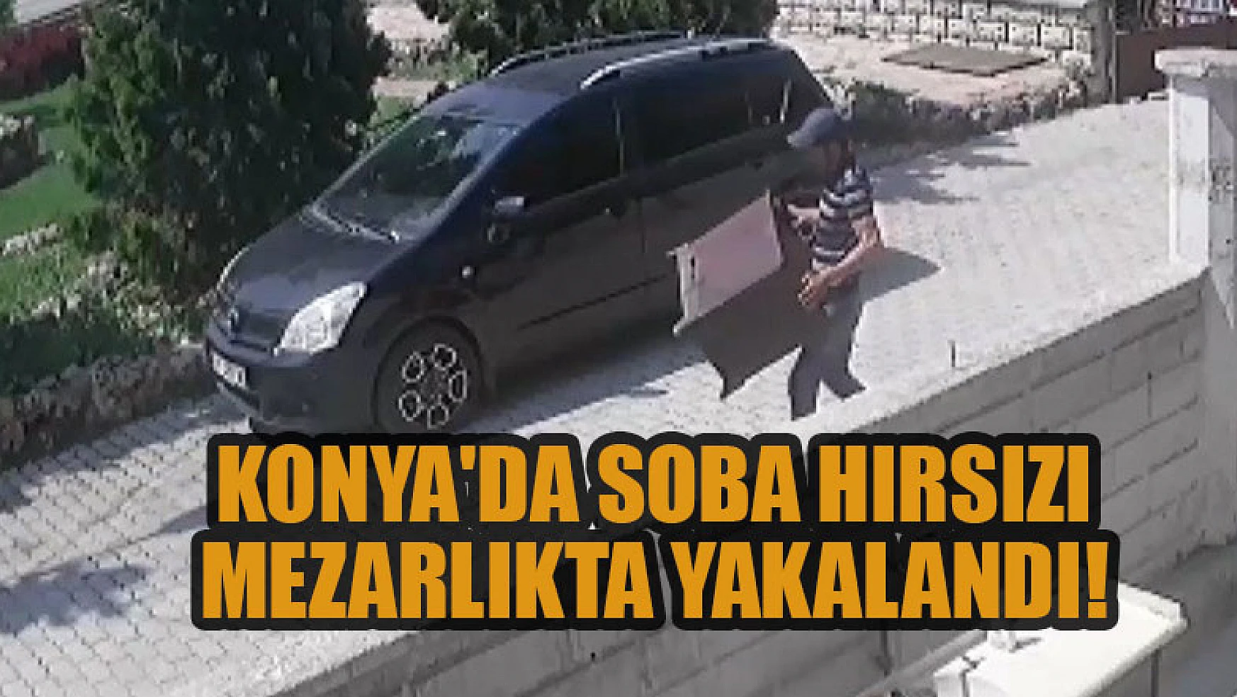 Konya'da soba hırsızı mezarlıkta polise yakalandı!