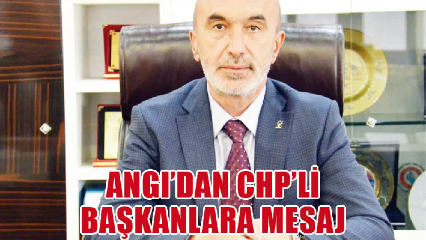 Angı'dan CHP'li başkanlara mesaj
