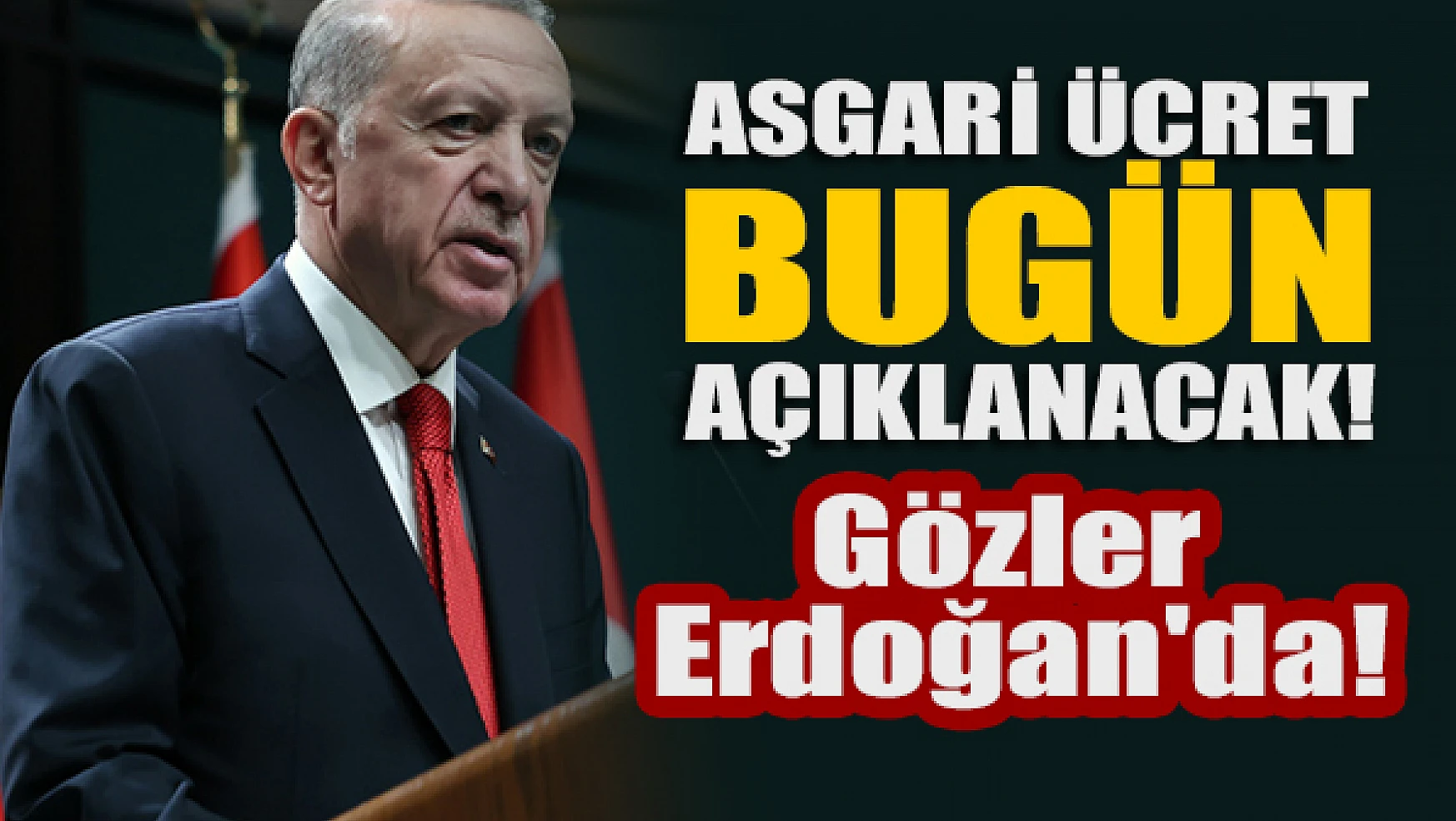 Asgari ücret bugün açıklanacak! Gözler Erdoğan'da!