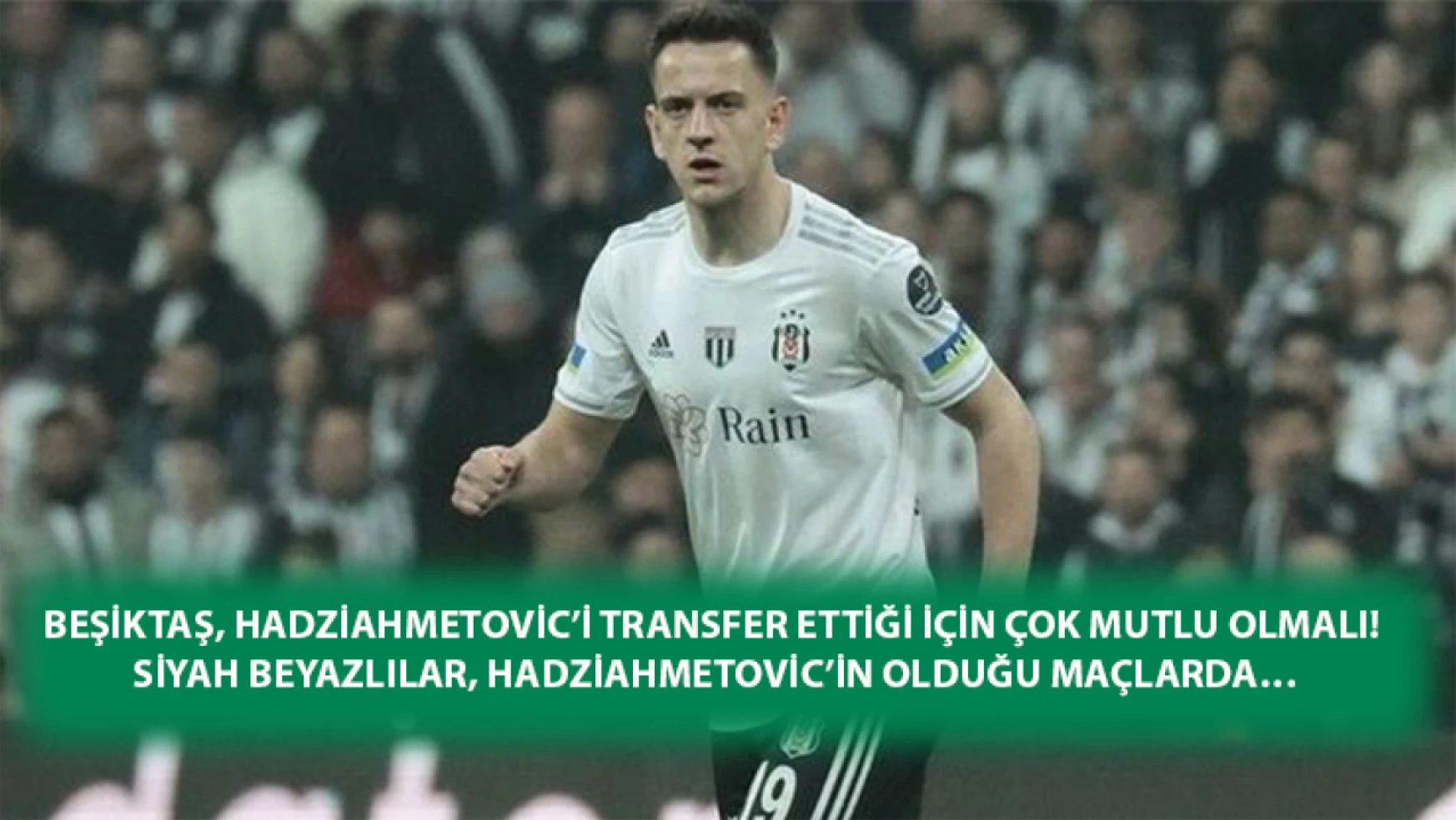 Beşiktaş, Hadziahmetovic'i transfer ettiği için çok mutlu olmalı! Siyah beyazlılar, Hadziahmetovic'in olduğu maçlarda…