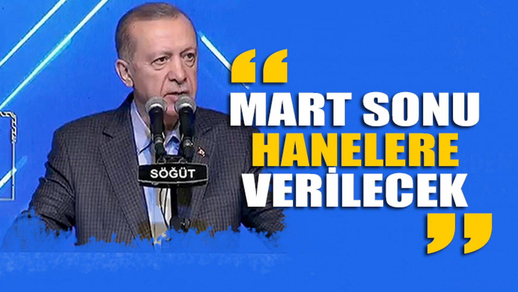 Cumhurbaşkanı Erdoğan: Mart sonu hanelere verilecek