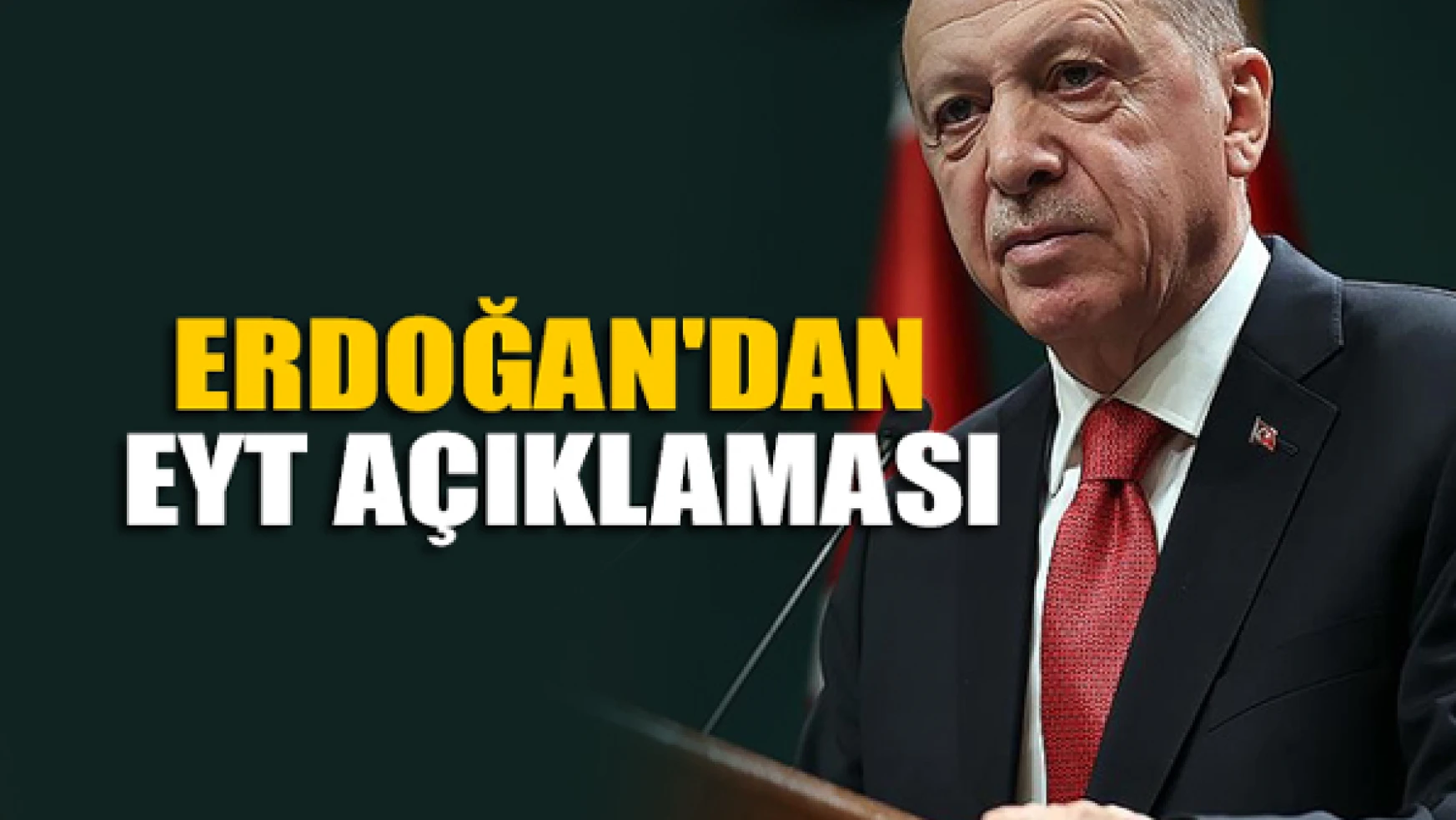 Cumhurbaşkanı Erdoğan'dan EYT açıklaması