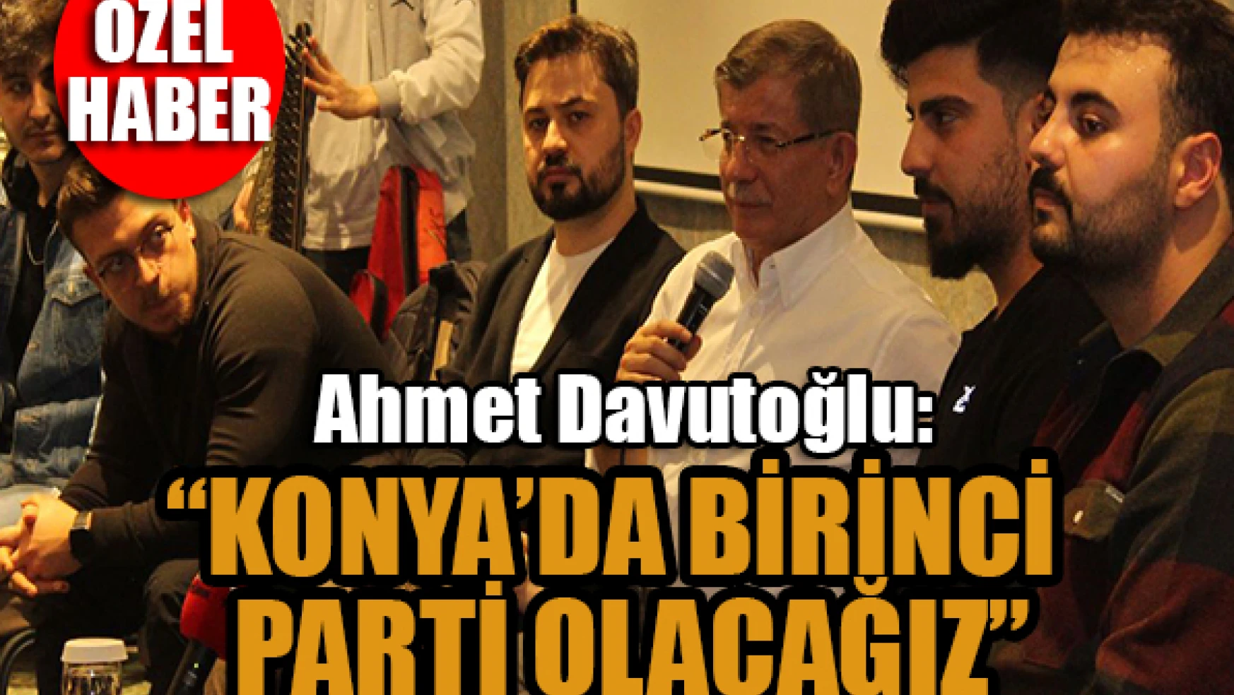 Davutoğlu: 'Konya'da Birinci Parti Olacağız'