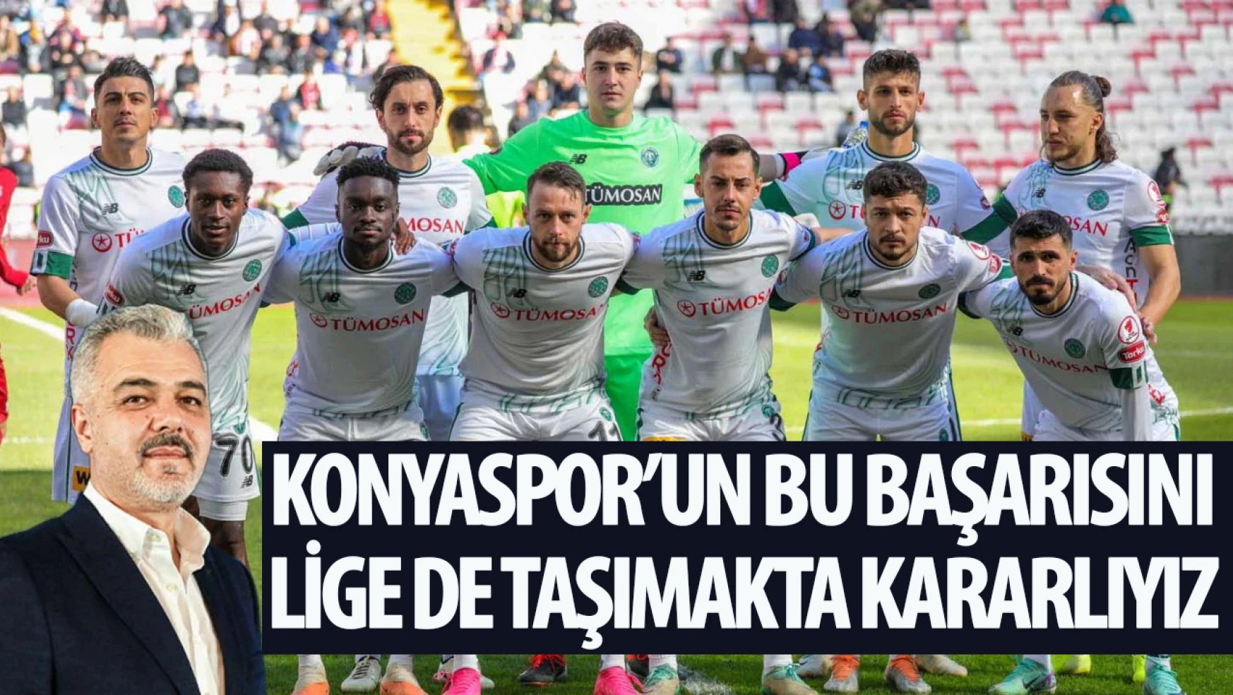 Derebağ: Konyaspor'un kupadaki başarısını lige de taşımakta kararlıyız