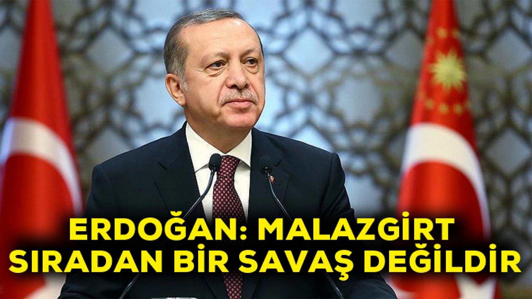 Erdoğan: Malazgirt sıradan bir savaş değildir