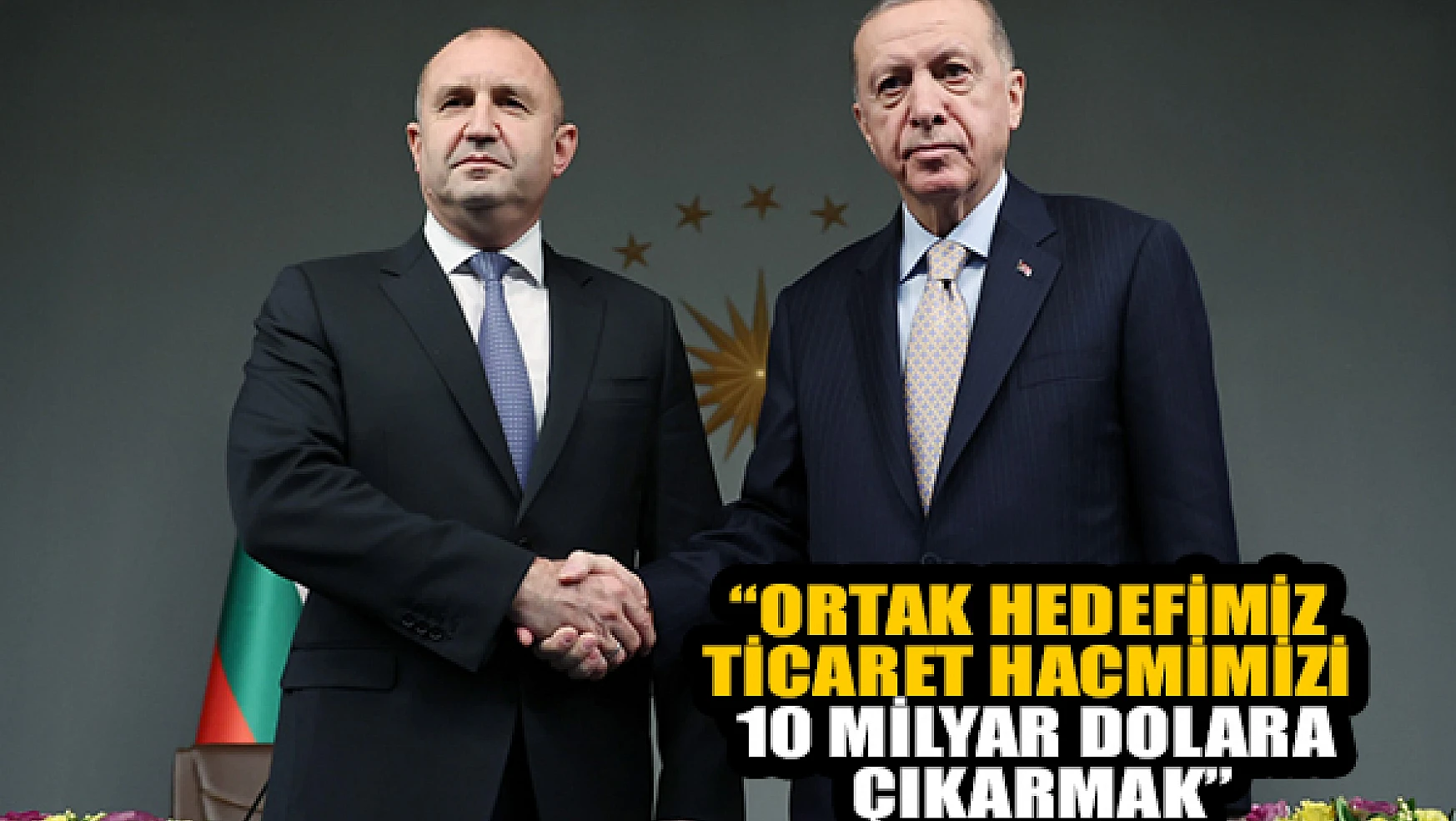 Erdoğan: Ortak hedefimiz ticaret hacmimizi 10 milyar dolara çıkarmak