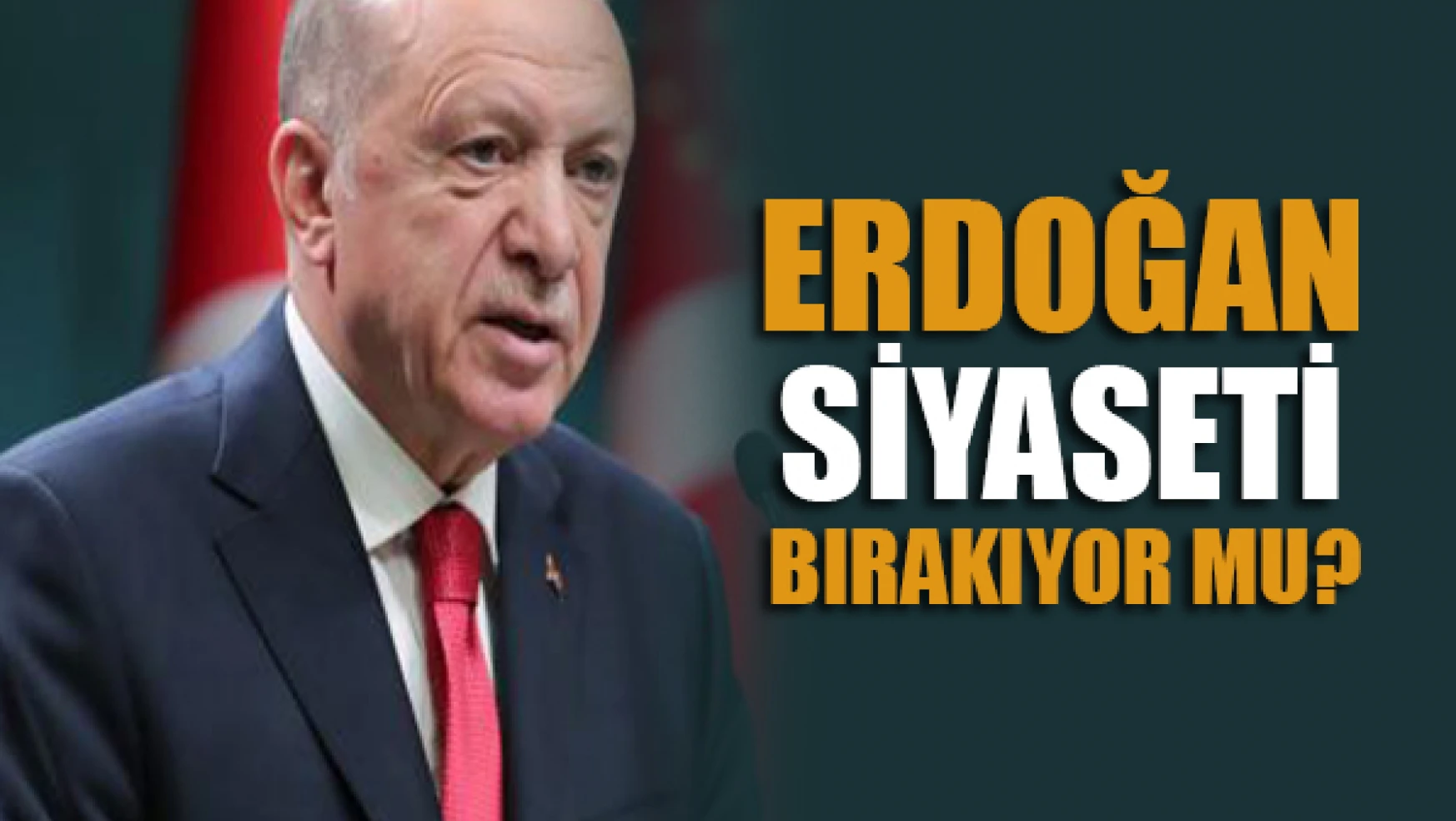 Erdoğan siyaseti bırakıyor mu?