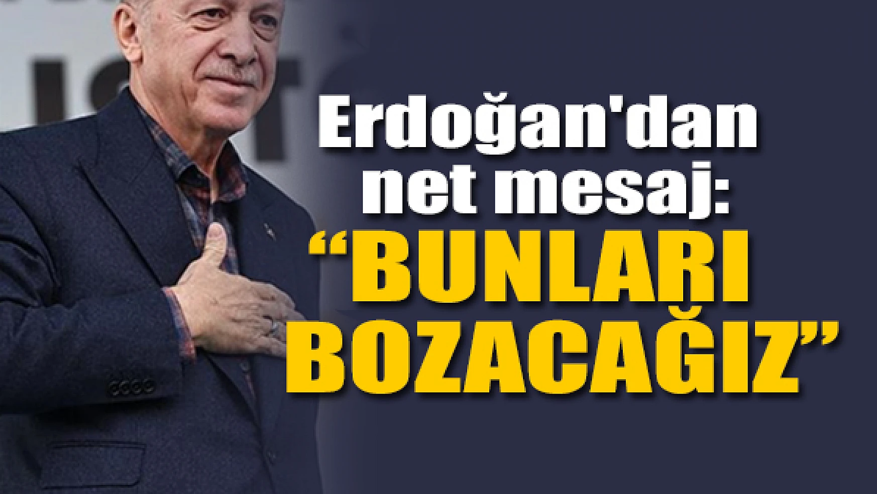 Erdoğan'dan net mesaj:  Bunları bozacağız!