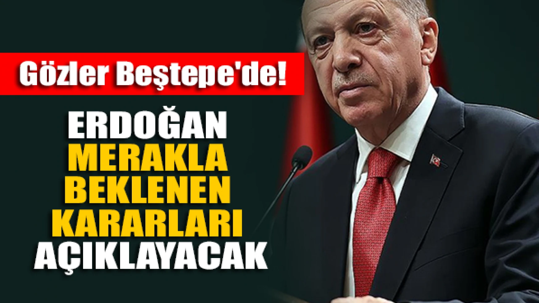 Gözler Beştepe'de! Erdoğan merakla beklenen kararları açıklayacak