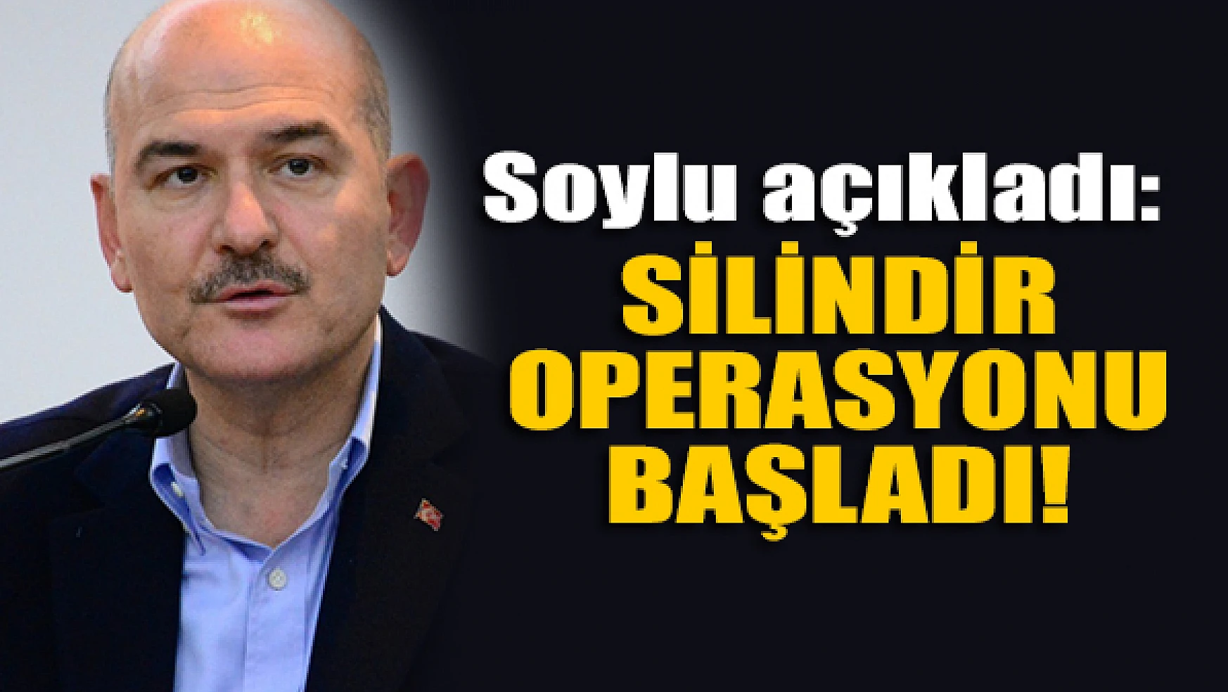 İçişleri Bakanı Soylu açıkladı: Silindir Operasyonu başladı!