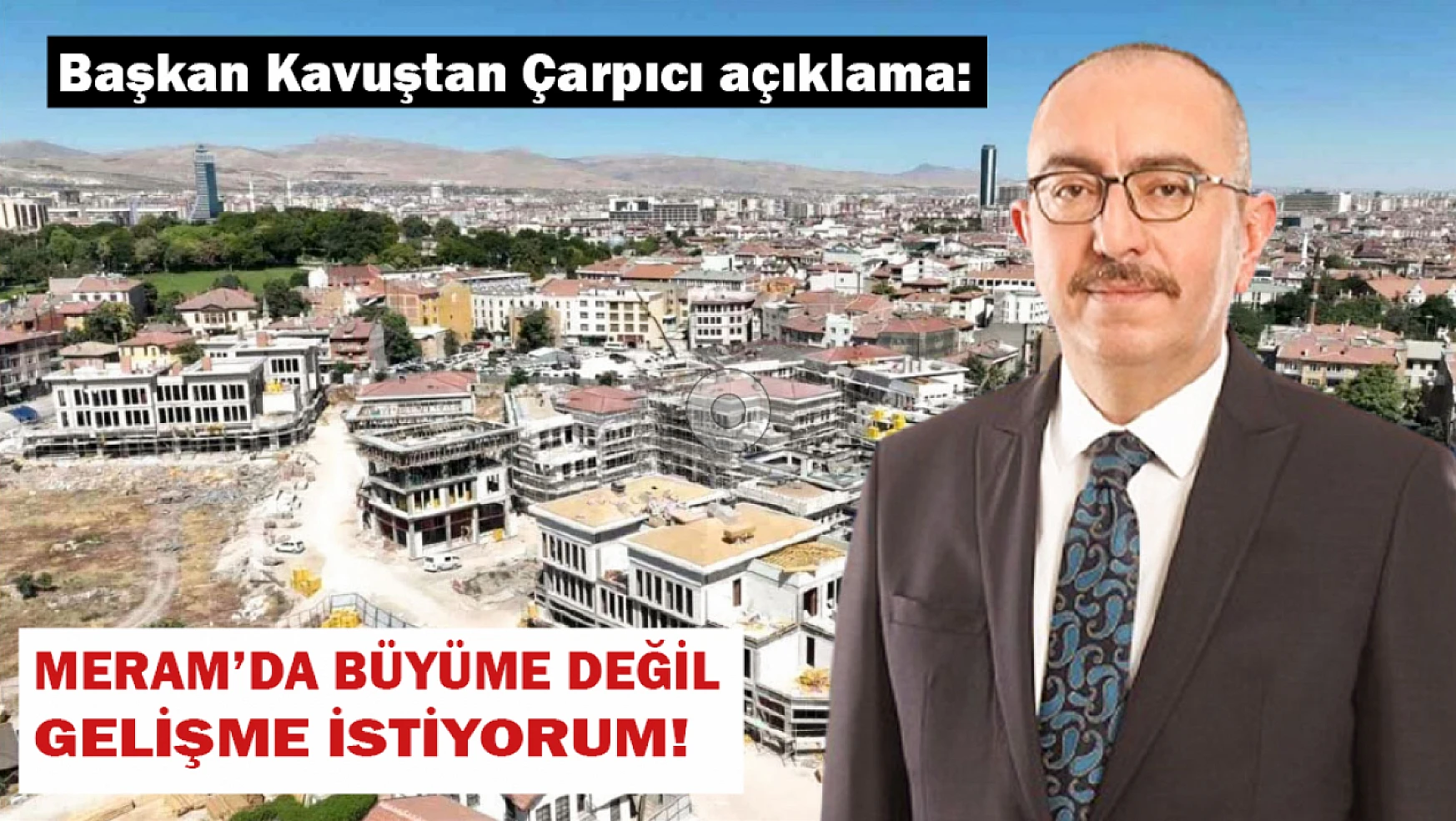 Meram Belediye Başkanı Mustafa Kavuş çarpıcı açıklamalarda bulundu!