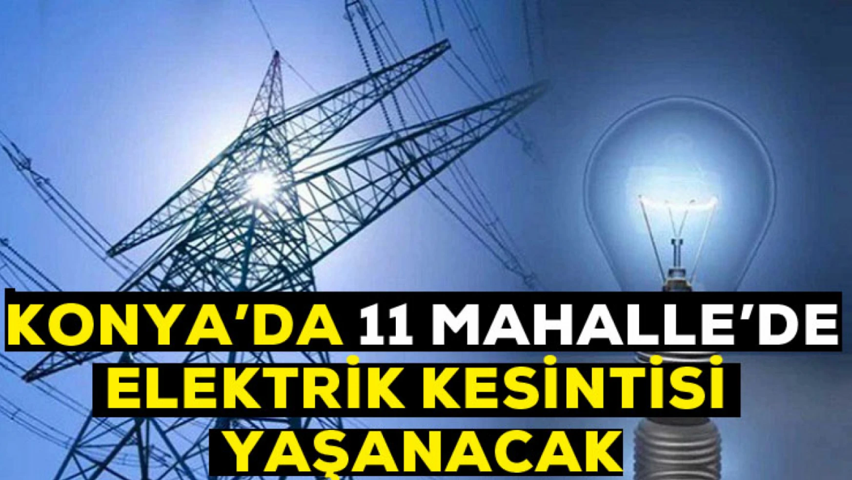 Konya'da 11 mahallede elektrik kesintisi yaşanacak! İşte detaylar…