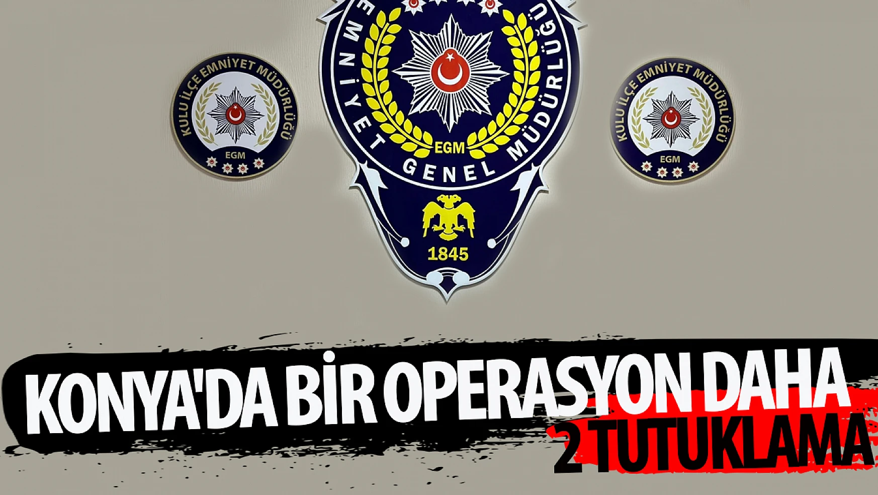 Konya'da bir operasyon daha gerçekleşti: 2 şüpheli tutuklandı