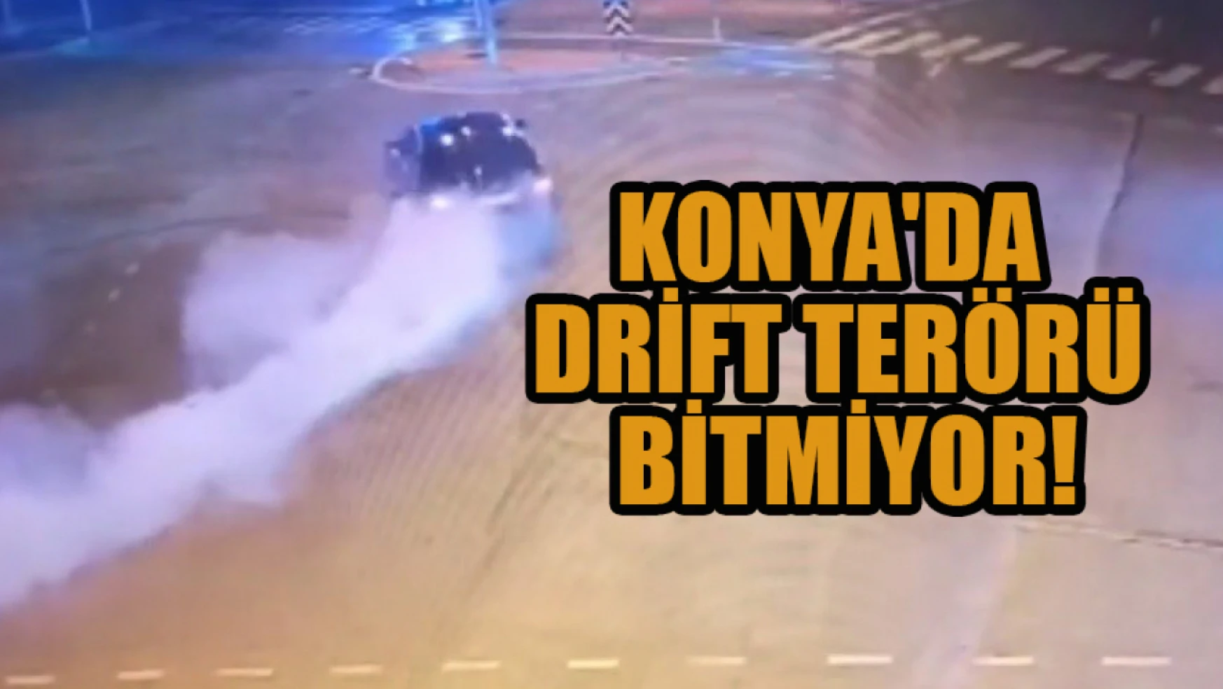 Konya'da drift terörü bitmiyor